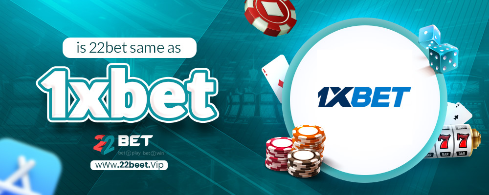 is 22bet same as 1xbet