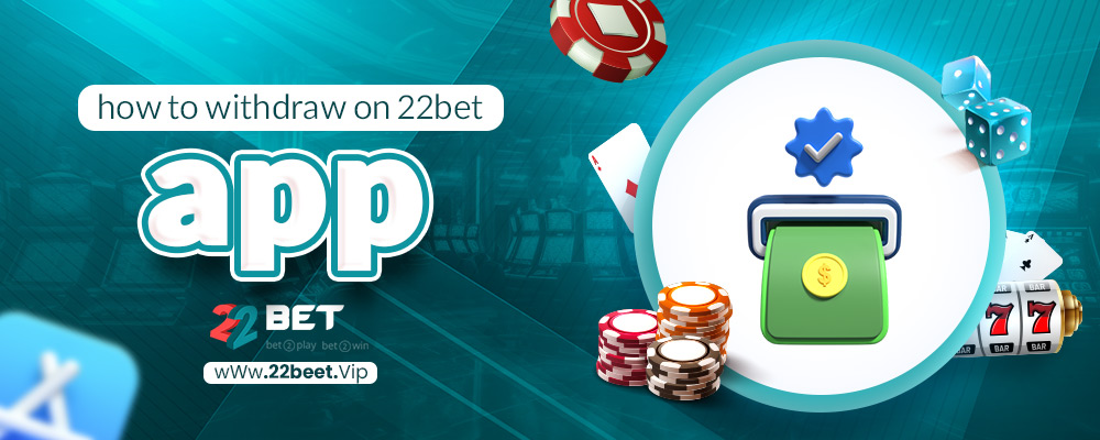 how to withdraw on 22bet app