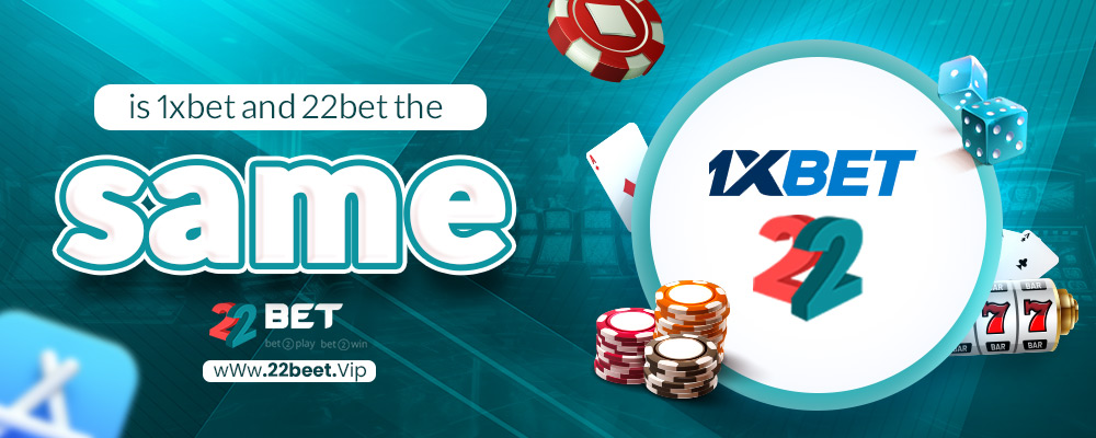 is 1xbet and 22bet the same